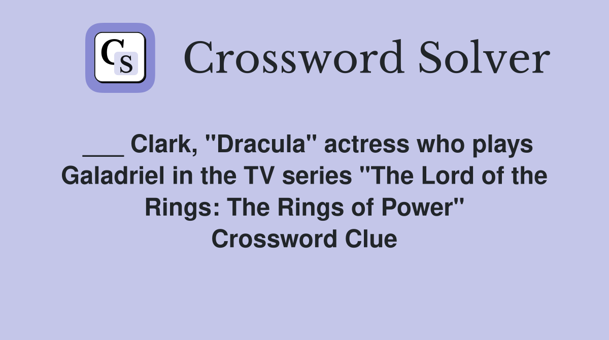 ___ Clark, "Dracula" actress who plays Galadriel in the TV series "The Lord of the Rings: The Rings of Power" Crossword Clue