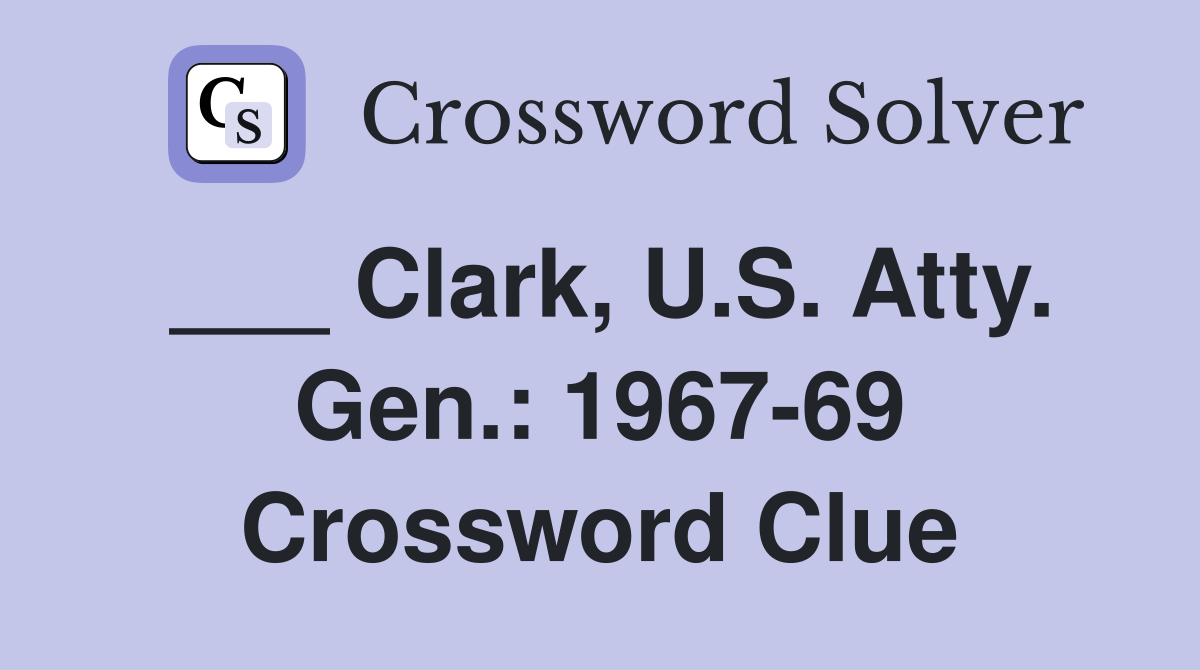 ___ Clark, U.S. Atty. Gen.: 1967-69 Crossword Clue