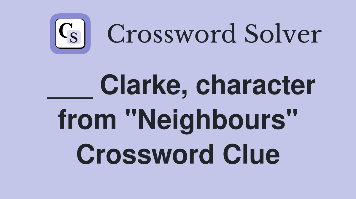 ___ Clarke, character from "Neighbours" Crossword Clue