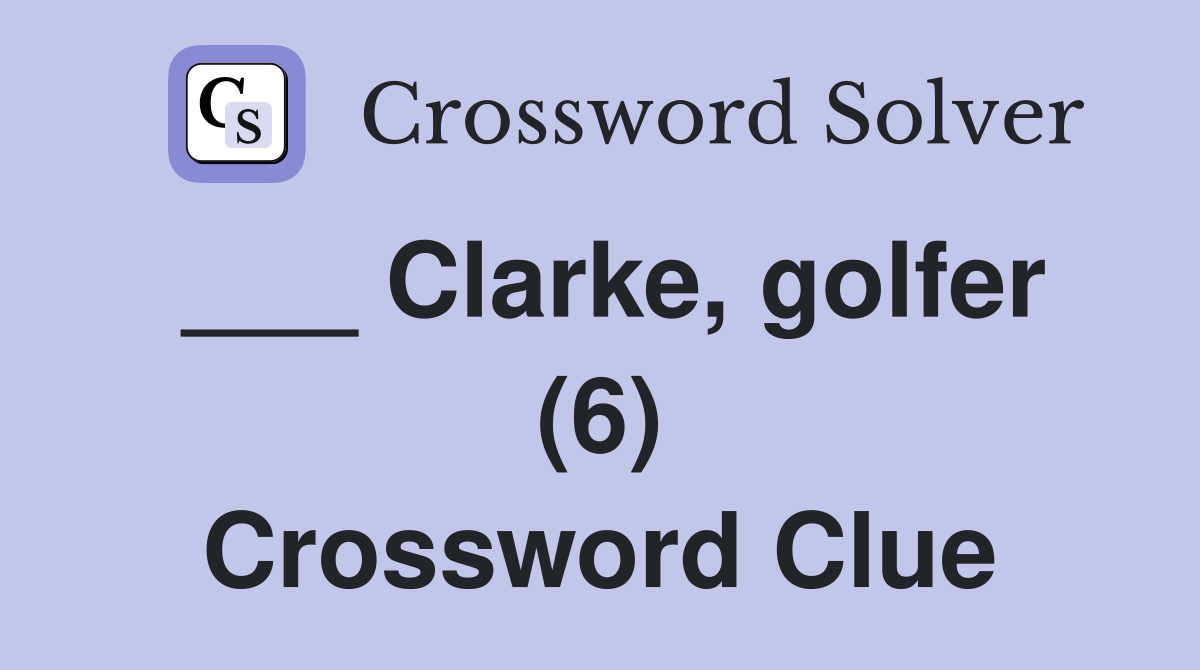 ___ Clarke, golfer (6) Crossword Clue