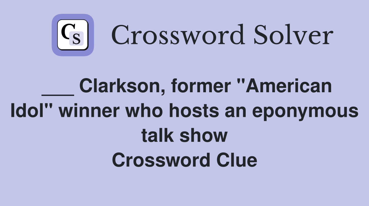 ___ Clarkson, former "American Idol" winner who hosts an eponymous talk show Crossword Clue
