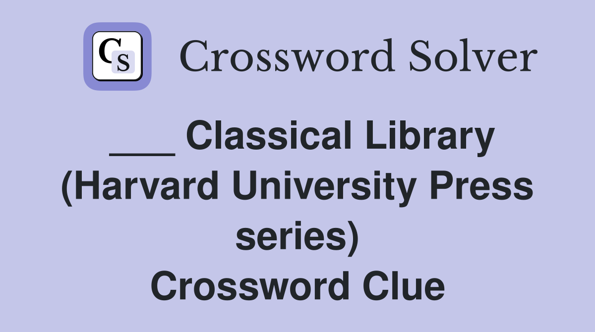 ___ Classical Library (Harvard University Press series) Crossword Clue