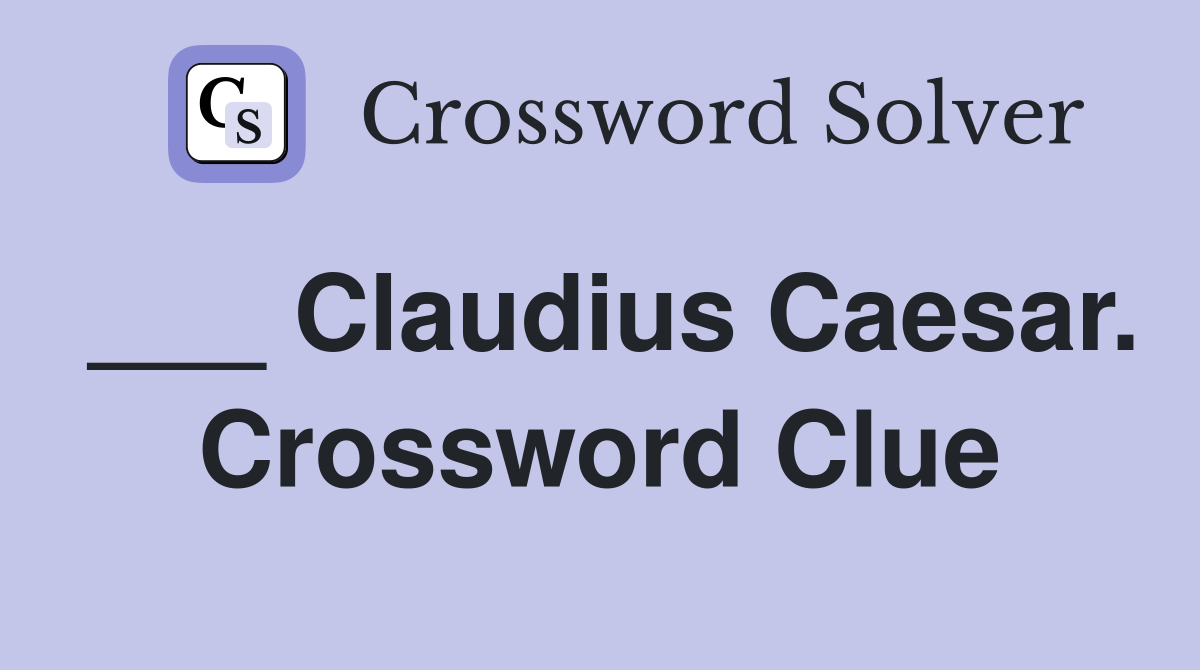 ___ Claudius Caesar. Crossword Clue