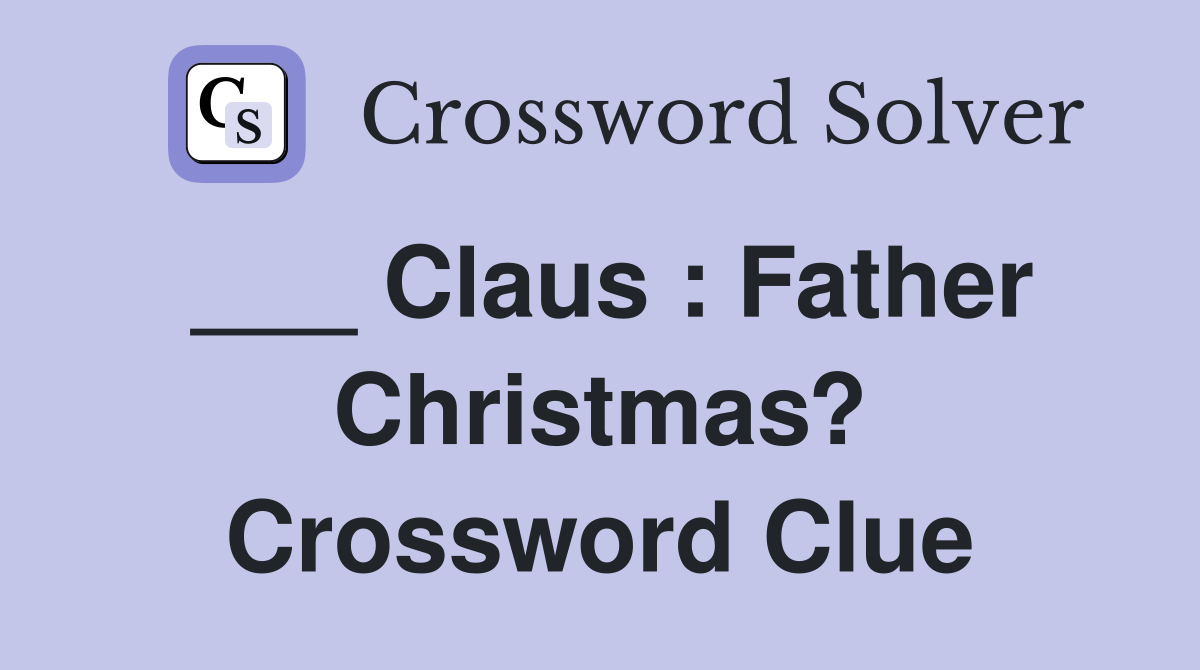 ___ Claus : Father Christmas? Crossword Clue