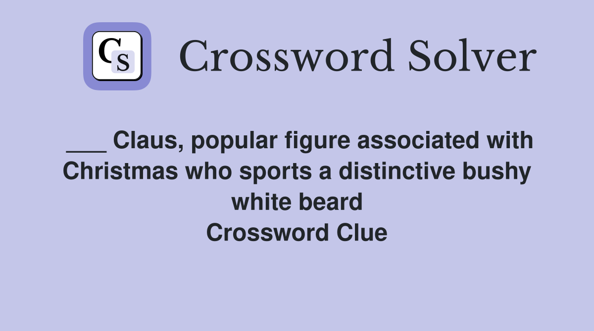 ___ Claus, popular figure associated with Christmas who sports a distinctive bushy white beard Crossword Clue