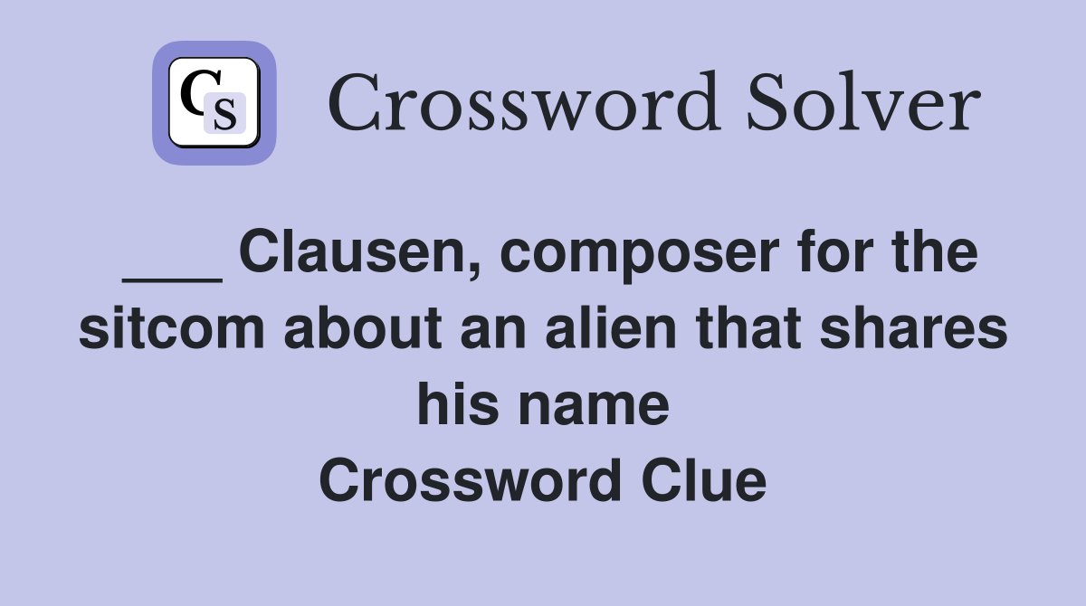 ___ Clausen, composer for the sitcom about an alien that shares his name Crossword Clue