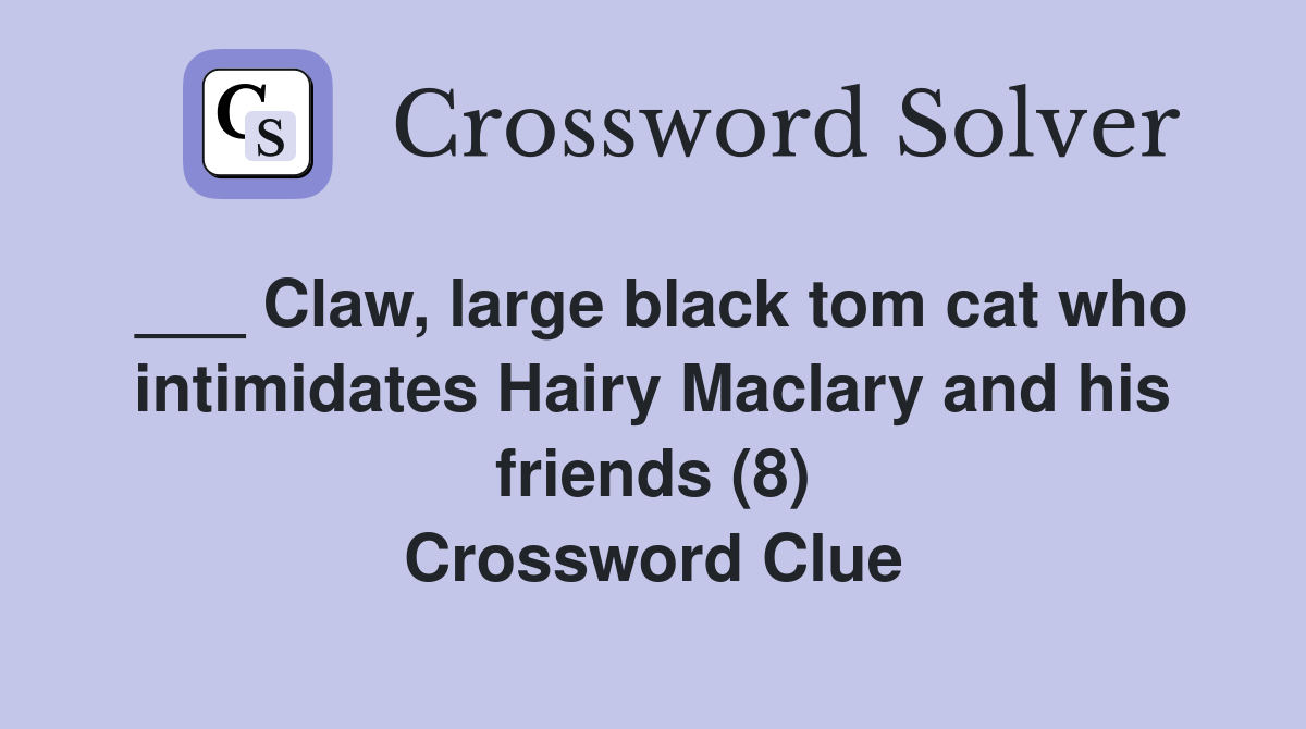 ___ Claw, large black tom cat who intimidates Hairy Maclary and his friends (8) Crossword Clue