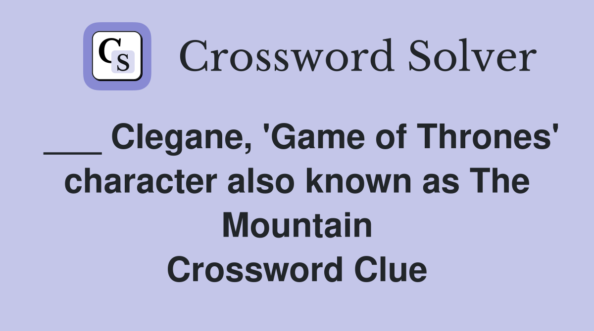 ___ Clegane, 'Game of Thrones' character also known as The Mountain Crossword Clue