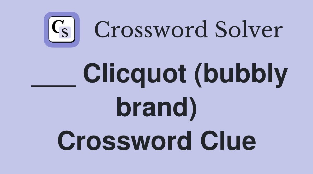 ___ Clicquot (bubbly brand) Crossword Clue