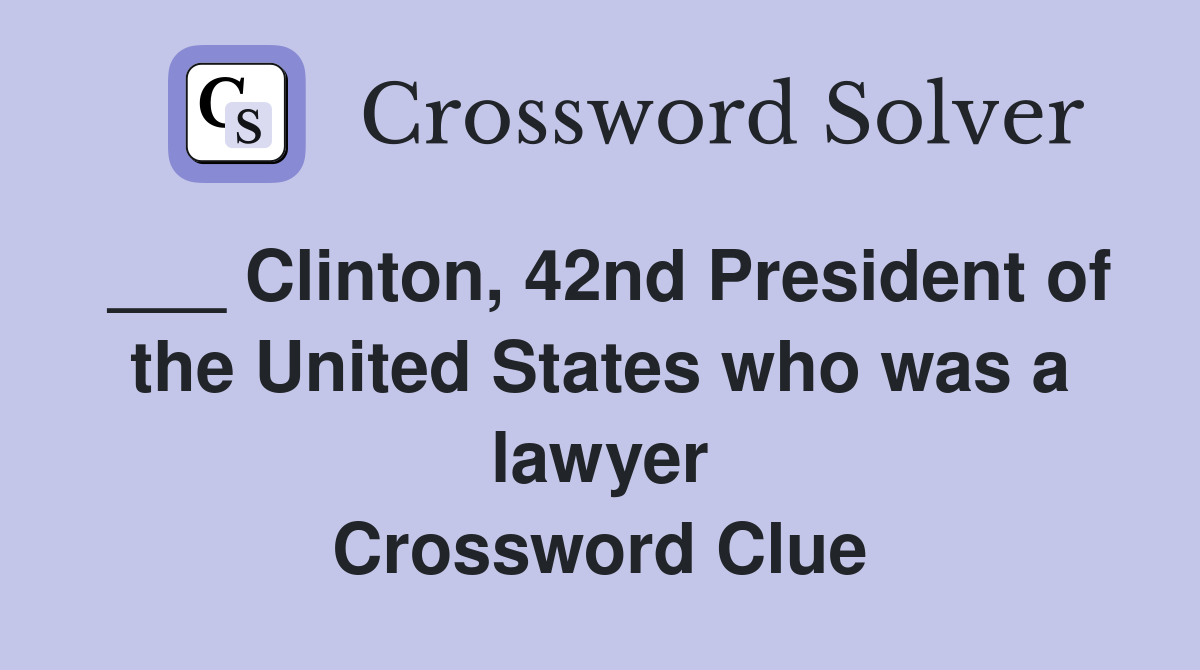 ___ Clinton, 42nd President of the United States who was a lawyer Crossword Clue