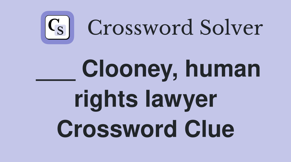 ___ Clooney, human rights lawyer Crossword Clue