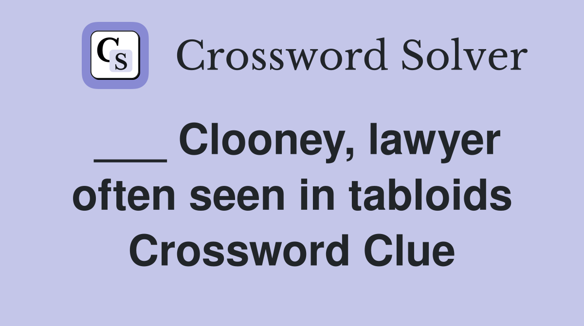 ___ Clooney, lawyer often seen in tabloids Crossword Clue