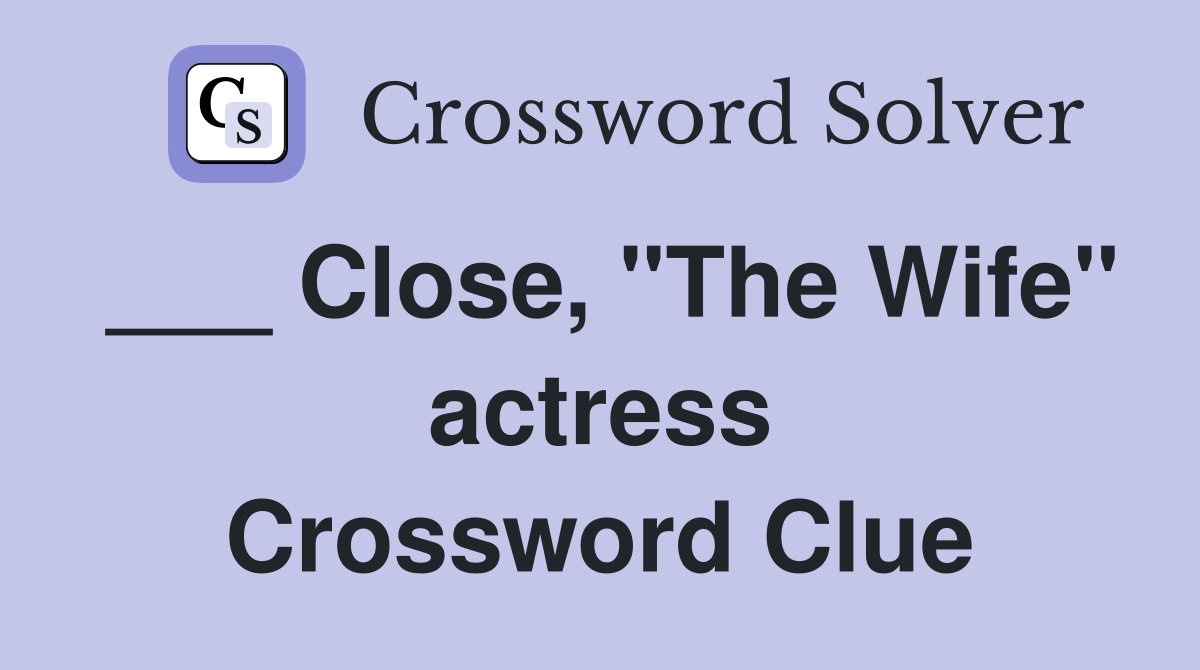 ___ Close, "The Wife" actress Crossword Clue