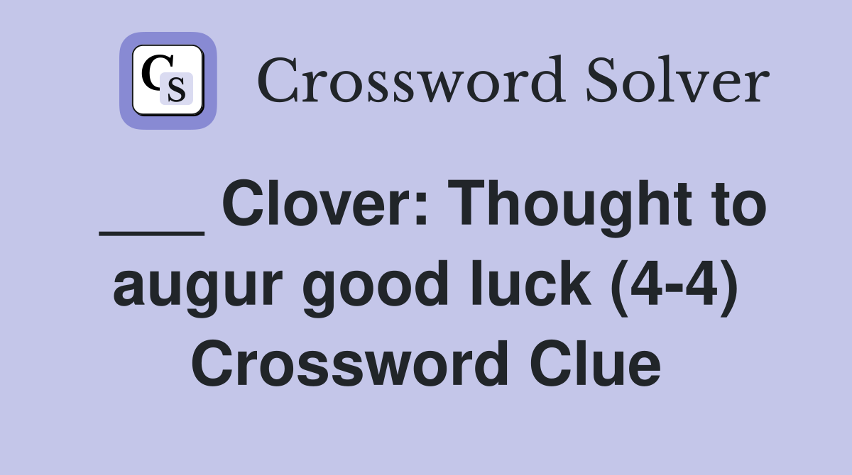 ___ Clover: Thought to augur good luck (4-4) Crossword Clue