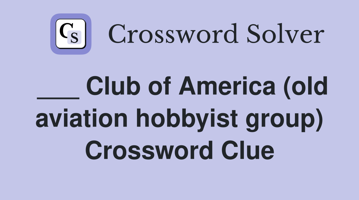 ___ Club of America (old aviation hobbyist group) Crossword Clue