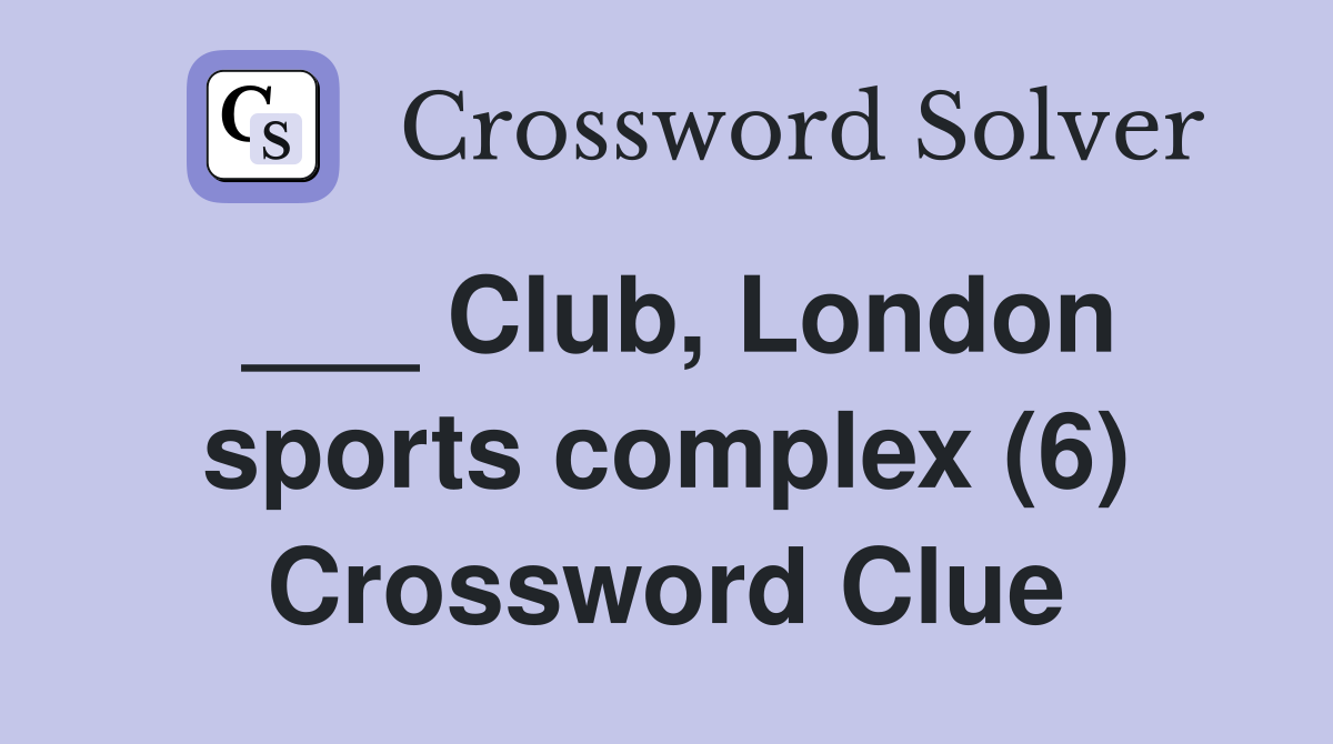 ___ Club, London sports complex (6) Crossword Clue