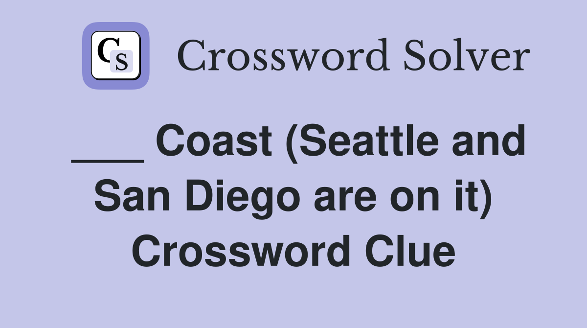 ___ Coast (Seattle and San Diego are on it) Crossword Clue