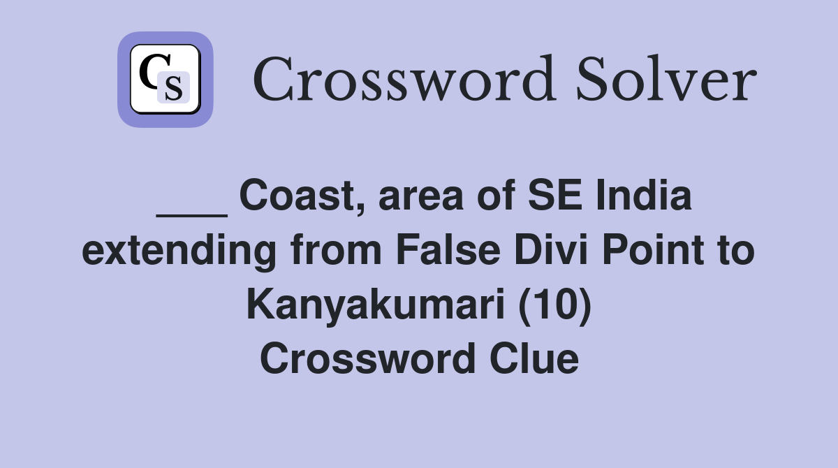 ___ Coast, area of SE India extending from False Divi Point to Kanyakumari (10) Crossword Clue