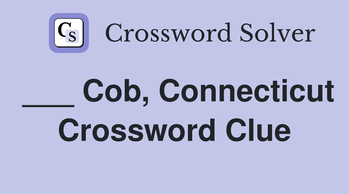 ___ Cob, Connecticut Crossword Clue