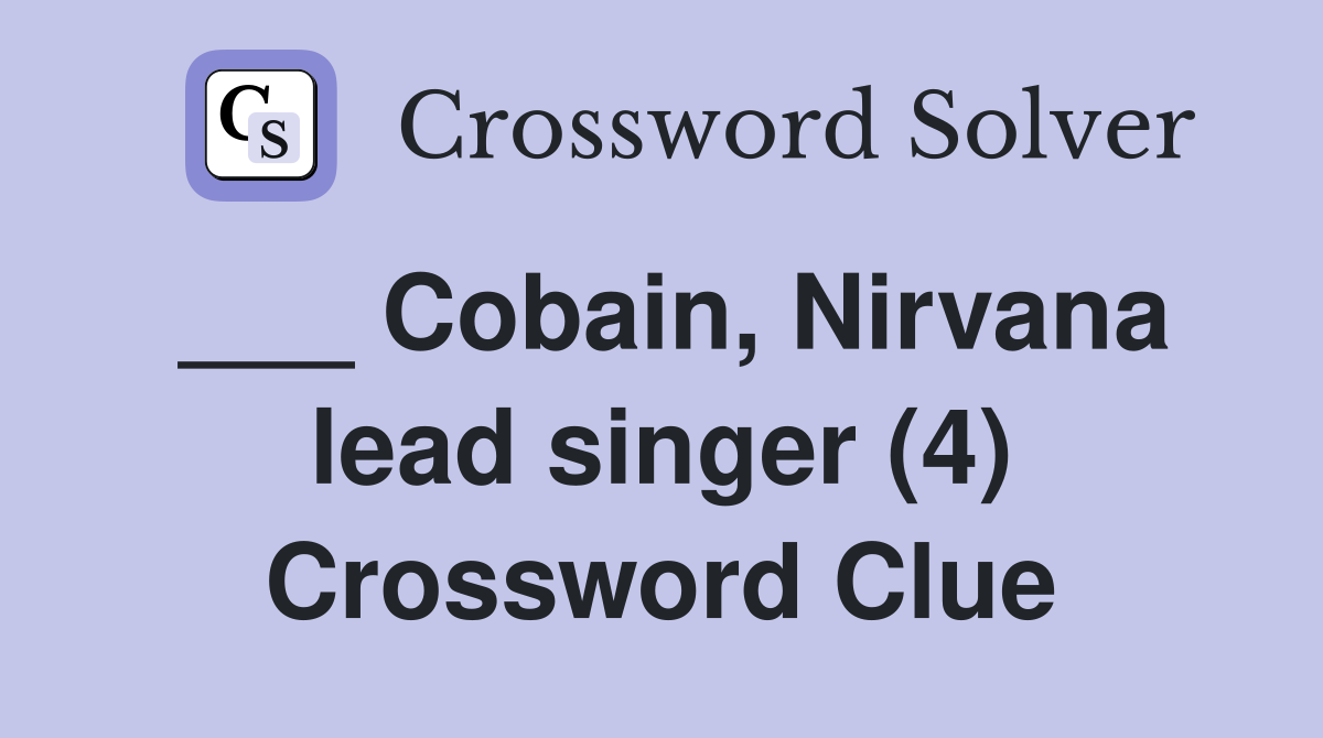 ___ Cobain, Nirvana lead singer (4) Crossword Clue