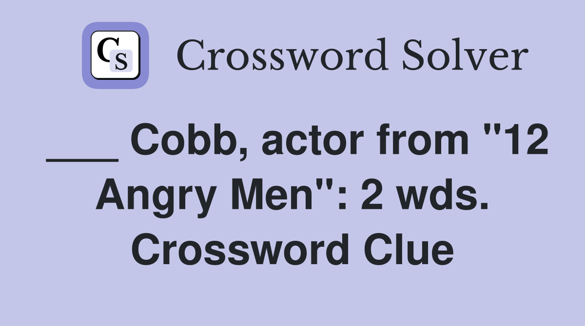 ___ Cobb, actor from "12 Angry Men": 2 wds. Crossword Clue