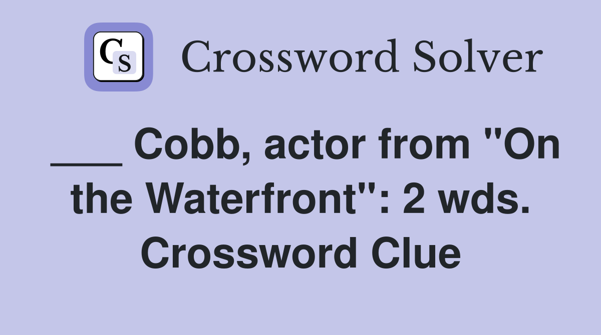 ___ Cobb, actor from "On the Waterfront": 2 wds. Crossword Clue
