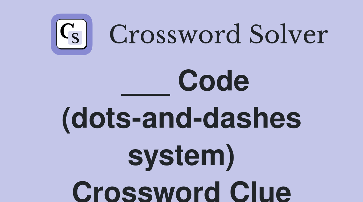 ___ Code (dots-and-dashes system) Crossword Clue