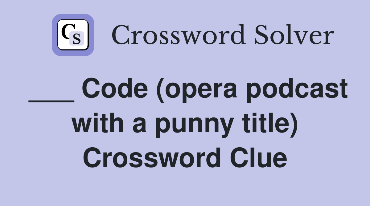 ___ Code (opera podcast with a punny title) Crossword Clue
