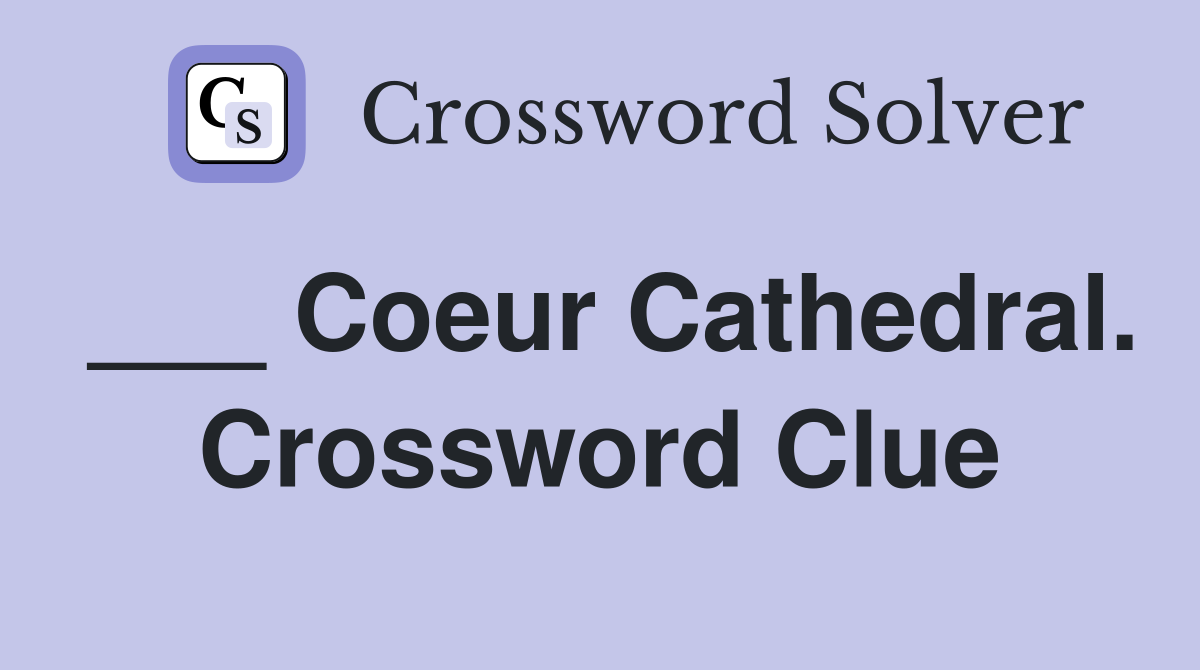 ___ Coeur Cathedral. Crossword Clue