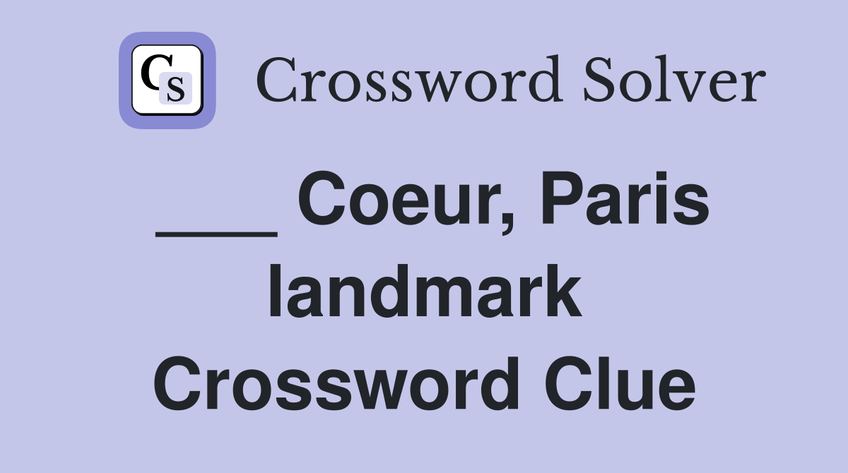 ___ Coeur, Paris landmark Crossword Clue