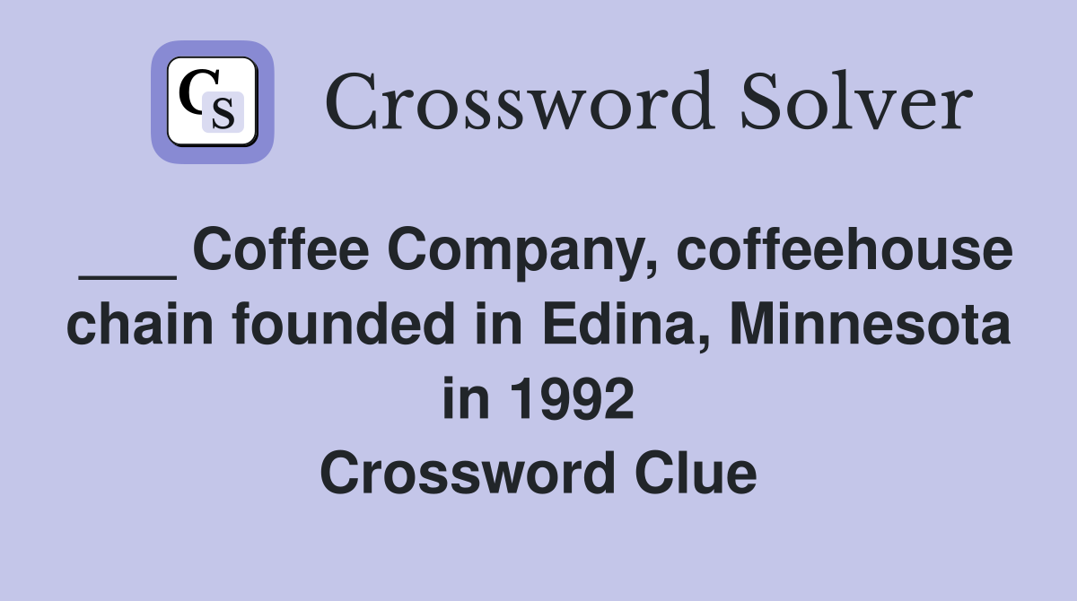 ___ Coffee Company, coffeehouse chain founded in Edina, Minnesota in 1992 Crossword Clue