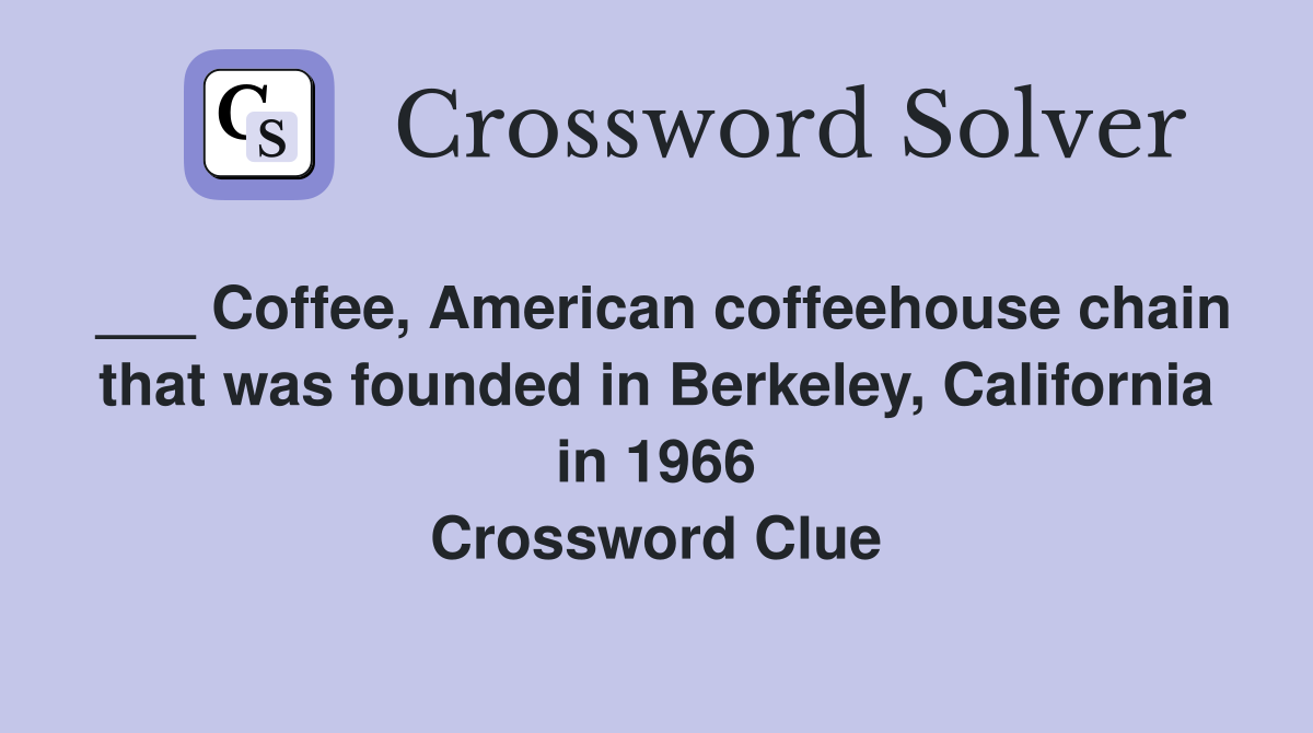 ___ Coffee, American coffeehouse chain that was founded in Berkeley, California in 1966 Crossword Clue