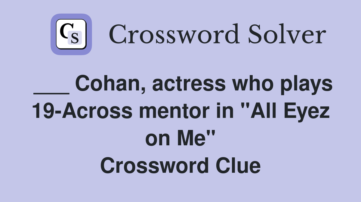 ___ Cohan, actress who plays 19-Across mentor in "All Eyez on Me" Crossword Clue