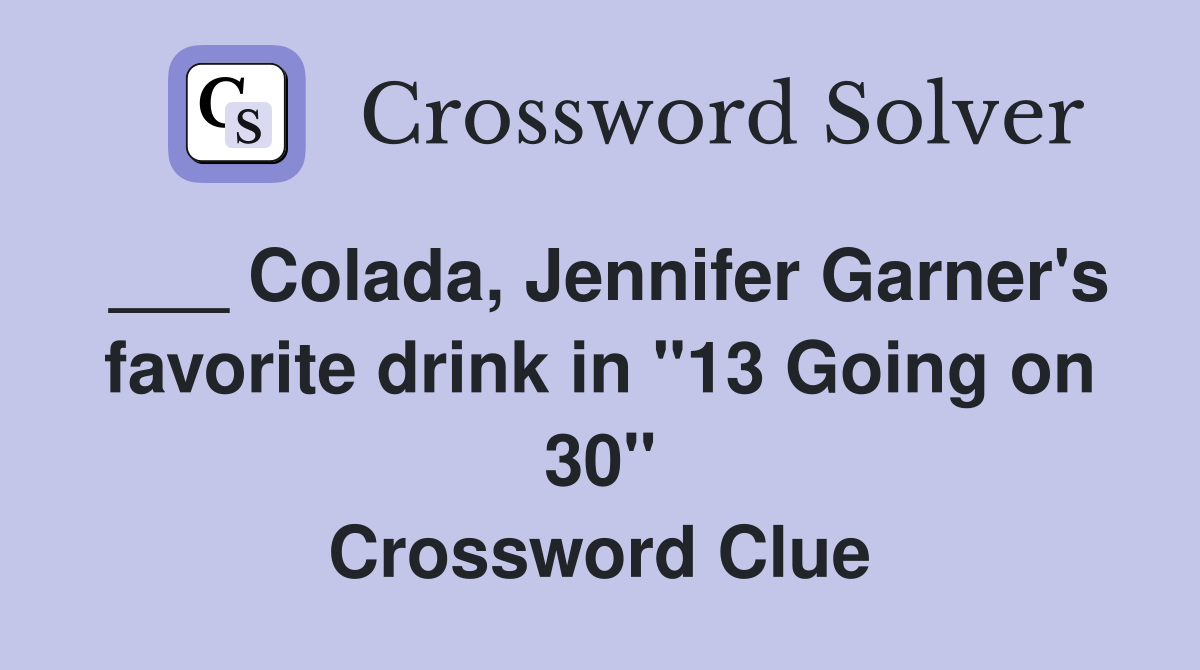 ___ Colada, Jennifer Garner's favorite drink in "13 Going on 30" Crossword Clue