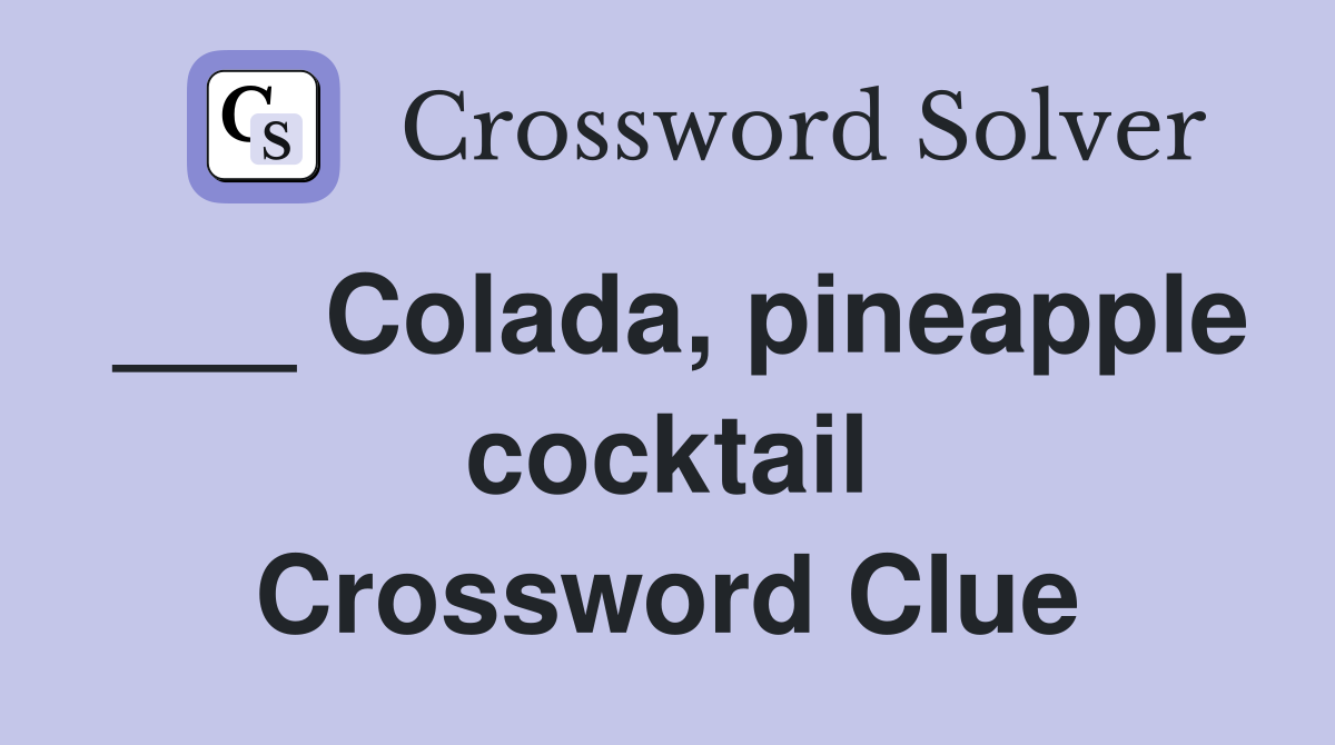 ___ Colada, pineapple cocktail Crossword Clue