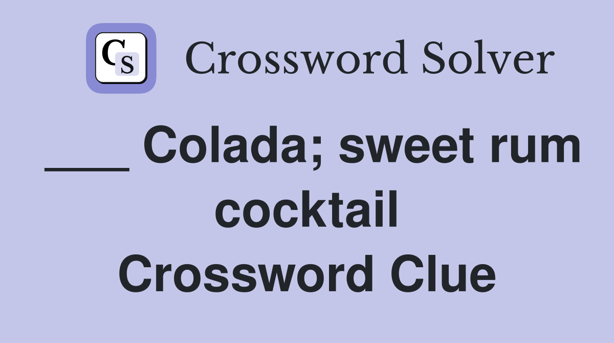 ___ Colada; sweet rum cocktail Crossword Clue