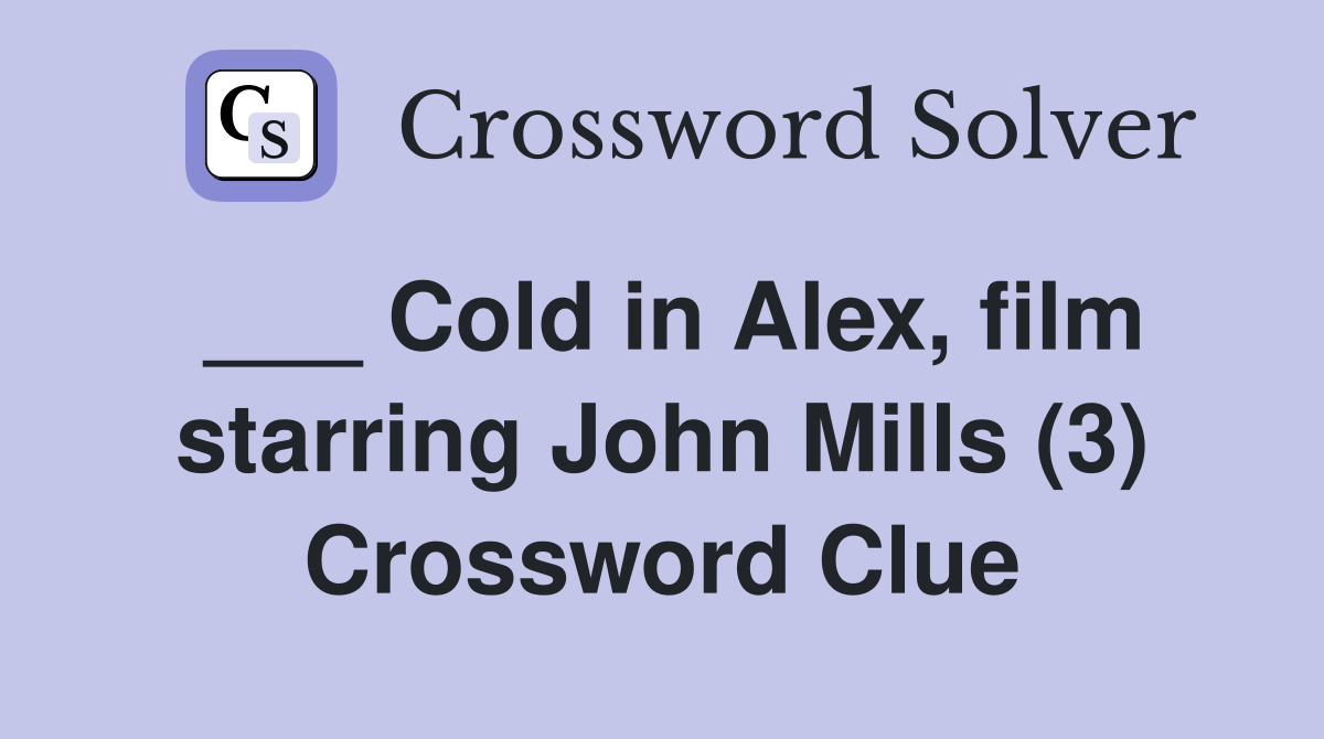 ___ Cold in Alex, film starring John Mills (3) Crossword Clue