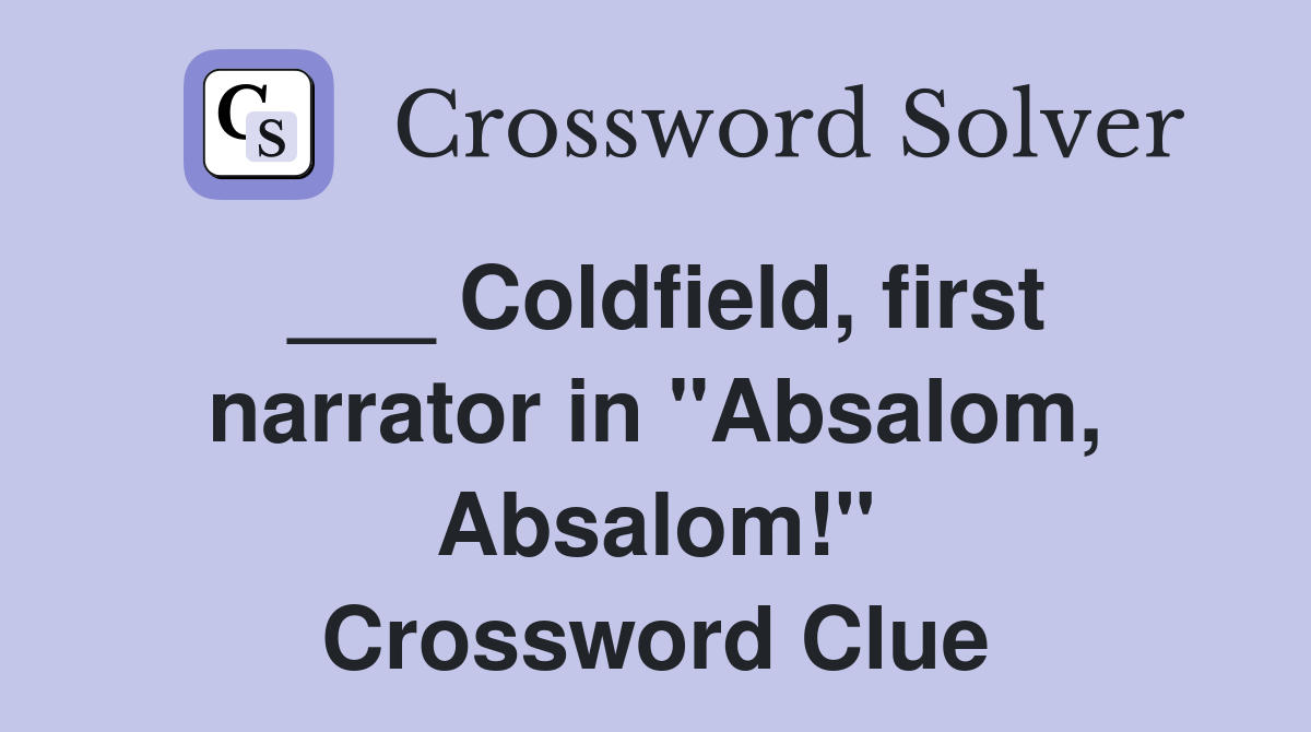 ___ Coldfield, first narrator in "Absalom, Absalom!" Crossword Clue