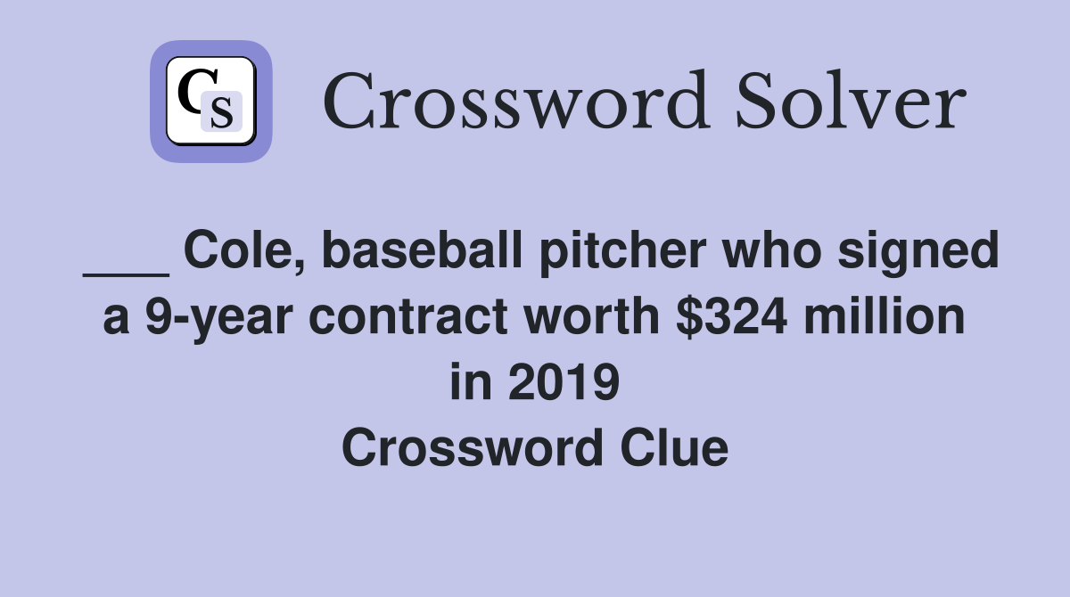 ___ Cole, baseball pitcher who signed a 9-year contract worth $324 million in 2019 Crossword Clue