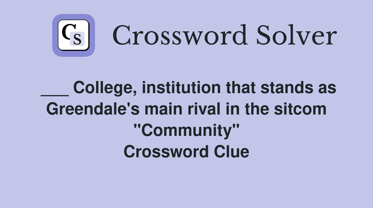 ___ College, institution that stands as Greendale's main rival in the sitcom "Community" Crossword Clue