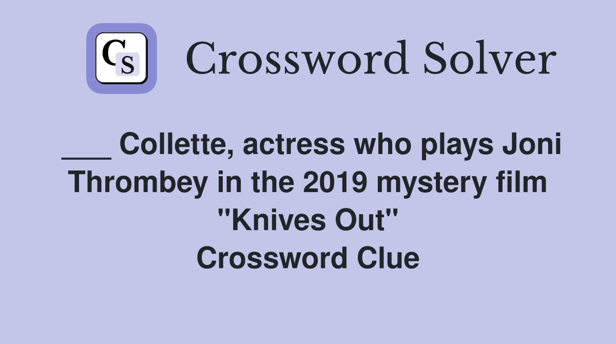 ___ Collette, actress who plays Joni Thrombey in the 2019 mystery film "Knives Out" Crossword Clue