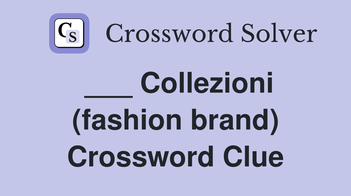 ___ Collezioni (fashion brand) Crossword Clue