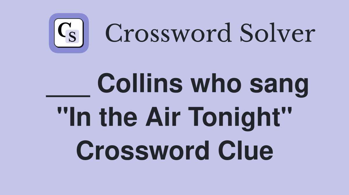 ___ Collins who sang "In the Air Tonight" Crossword Clue