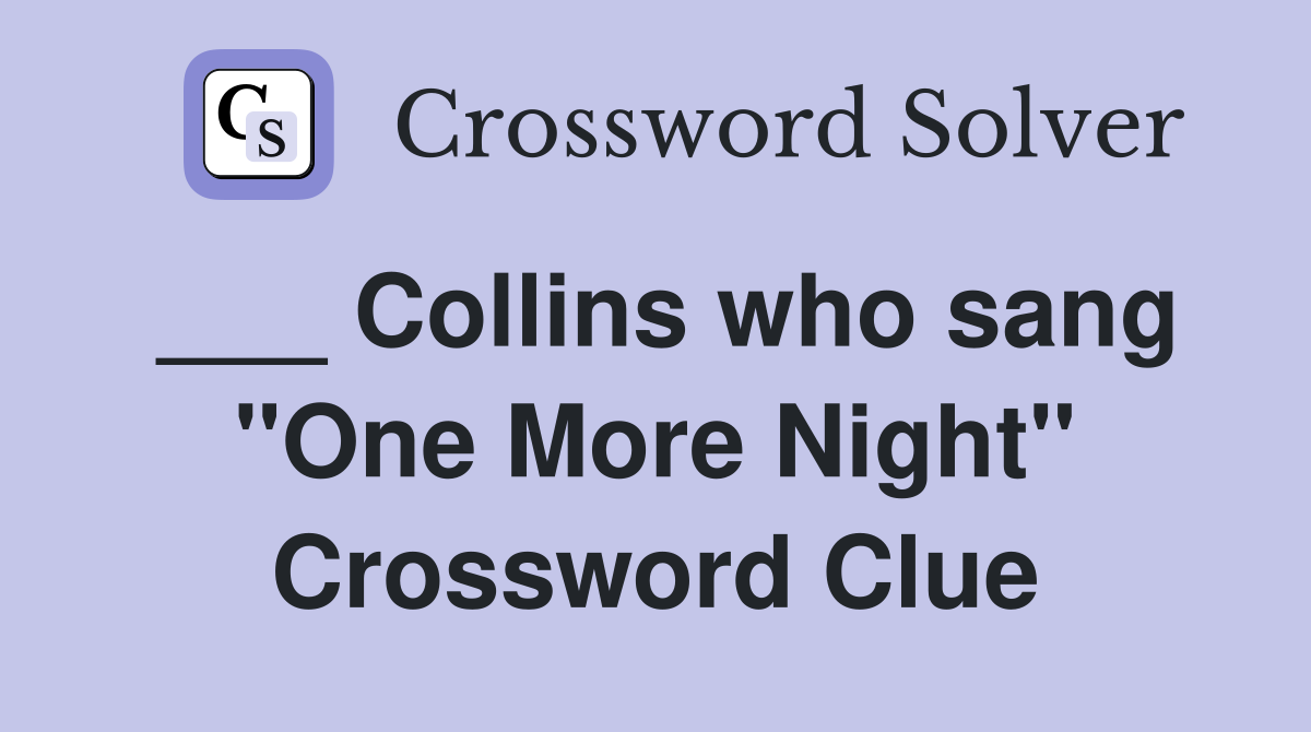 ___ Collins who sang "One More Night" Crossword Clue