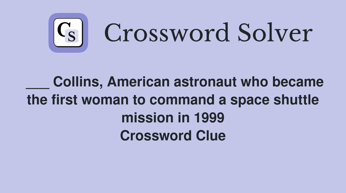 ___ Collins, American astronaut who became the first woman to command a space shuttle mission in 1999 Crossword Clue