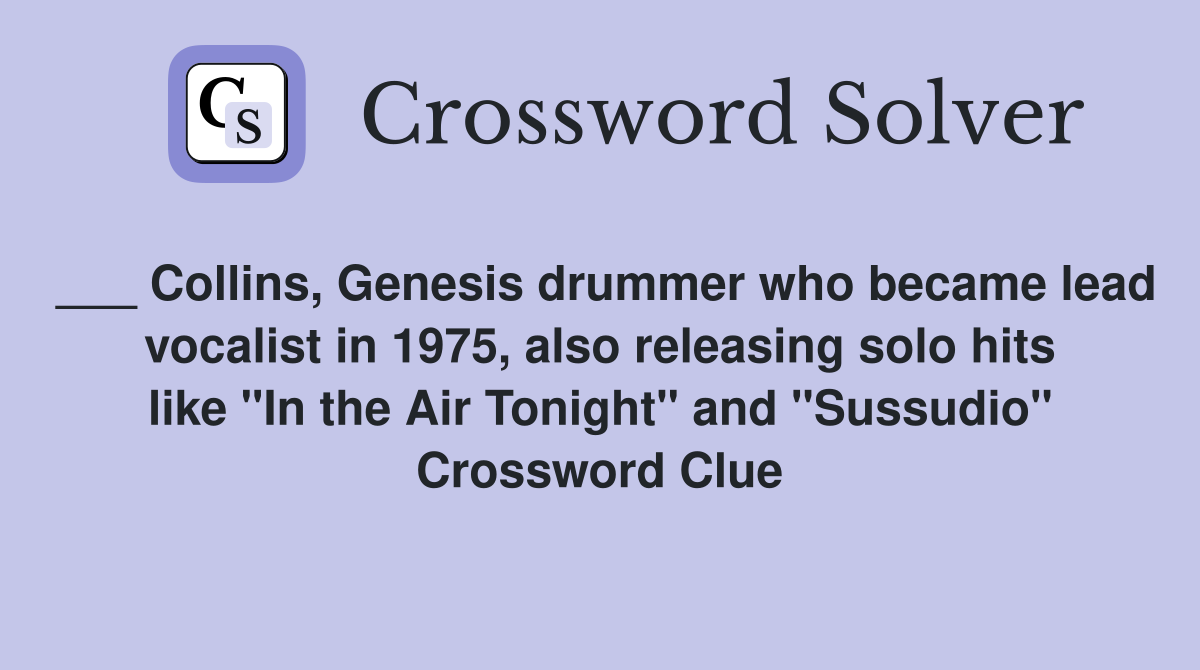 ___ Collins, Genesis drummer who became lead vocalist in 1975, also releasing solo hits like "In the Air Tonight" and "Sussudio" Crossword Clue