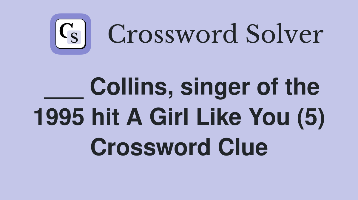 ___ Collins, singer of the 1995 hit A Girl Like You (5) Crossword Clue