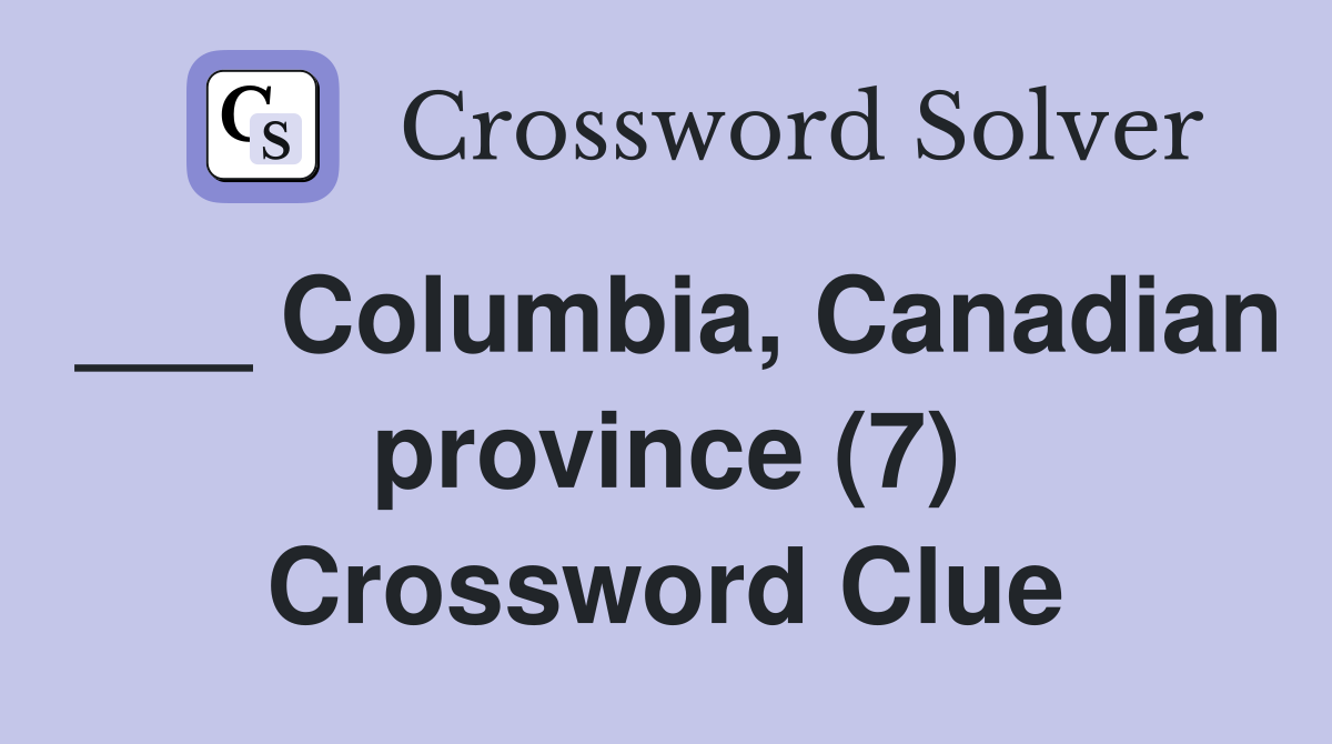 ___ Columbia, Canadian province (7) Crossword Clue