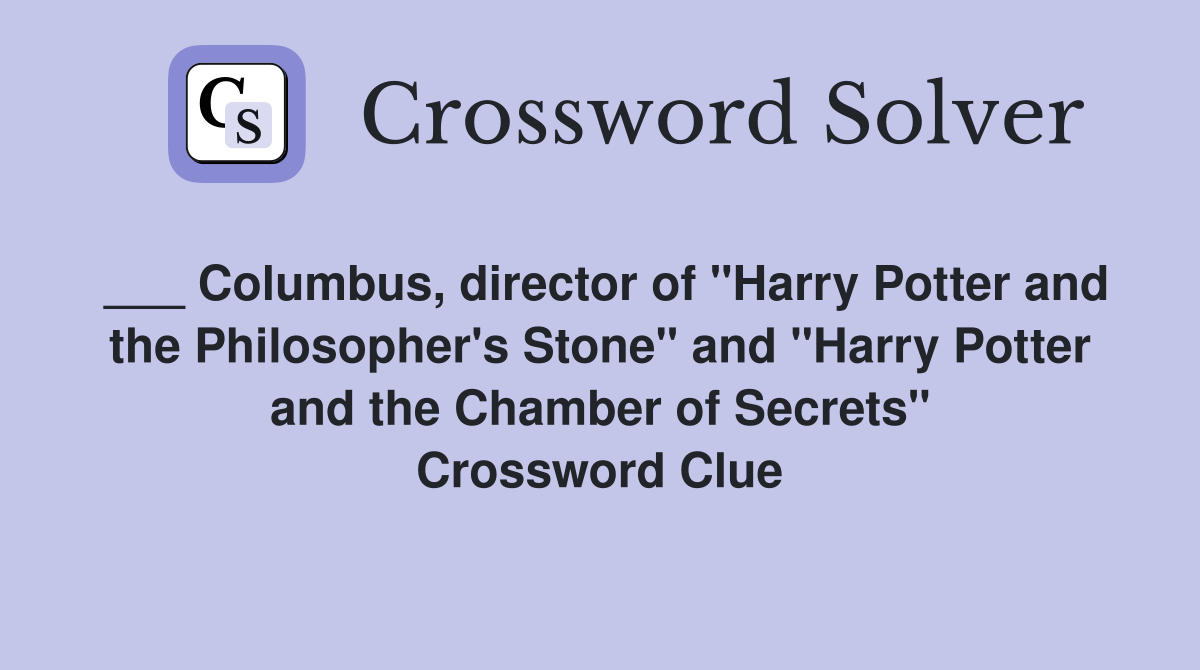 ___ Columbus, director of "Harry Potter and the Philosopher's Stone" and "Harry Potter and the Chamber of Secrets" Crossword Clue