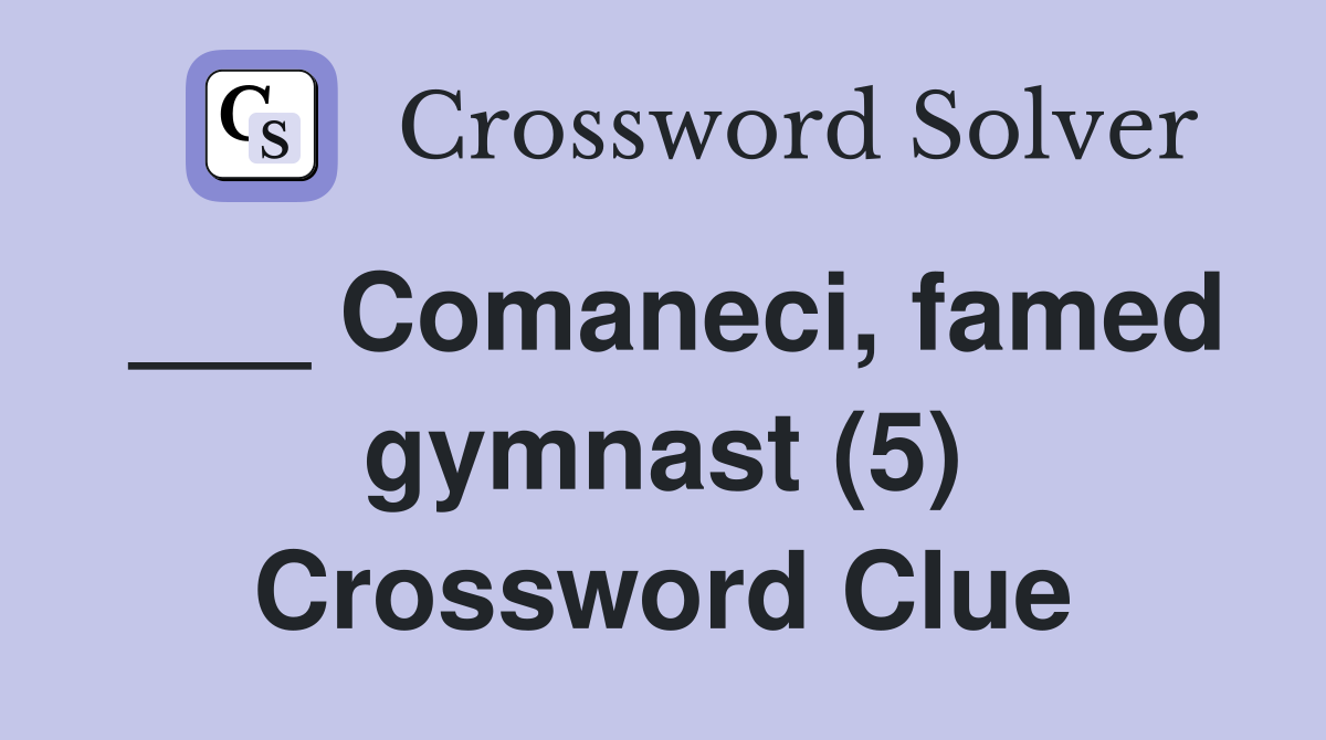 ___ Comaneci, famed gymnast (5) Crossword Clue